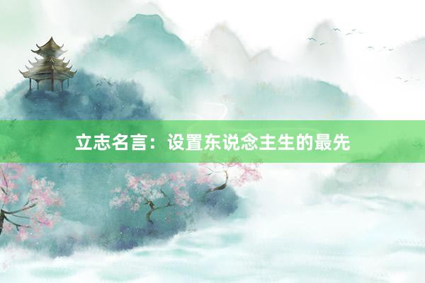 立志名言：设置东说念主生的最先